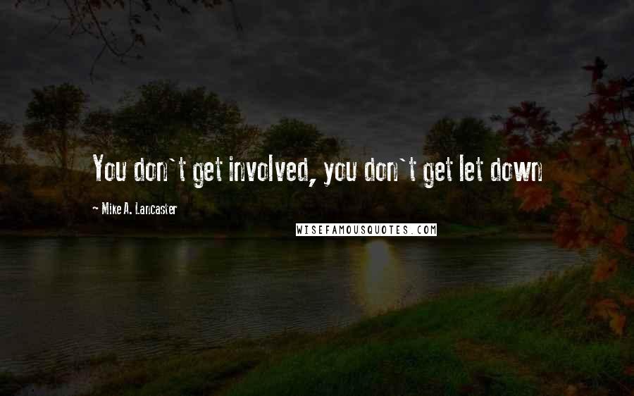 Mike A. Lancaster Quotes: You don't get involved, you don't get let down