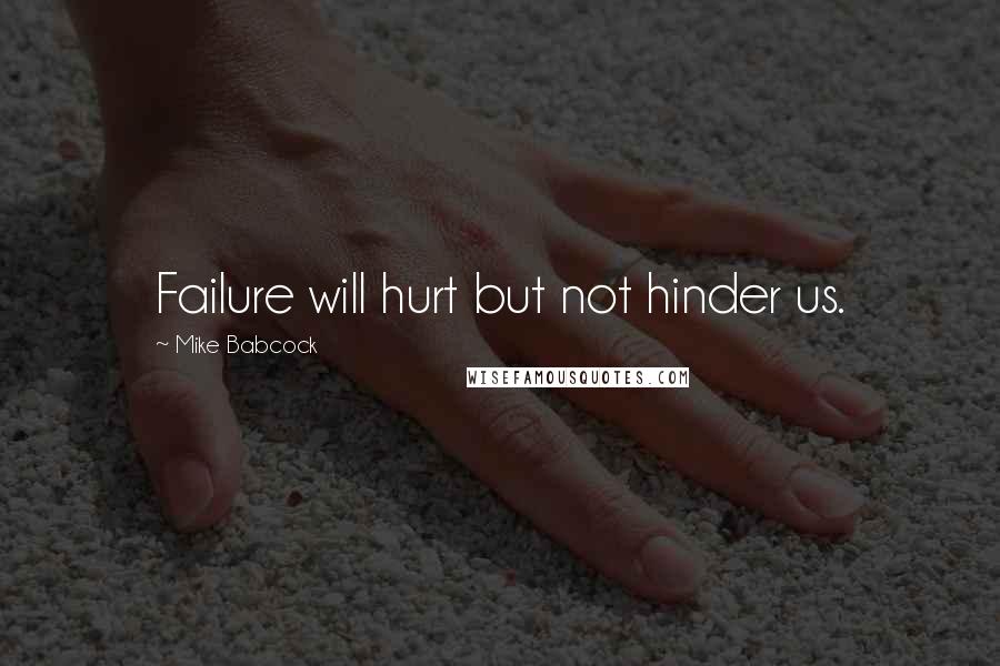 Mike Babcock Quotes: Failure will hurt but not hinder us.