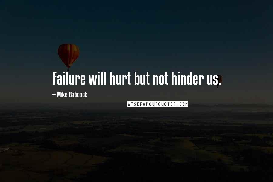 Mike Babcock Quotes: Failure will hurt but not hinder us.