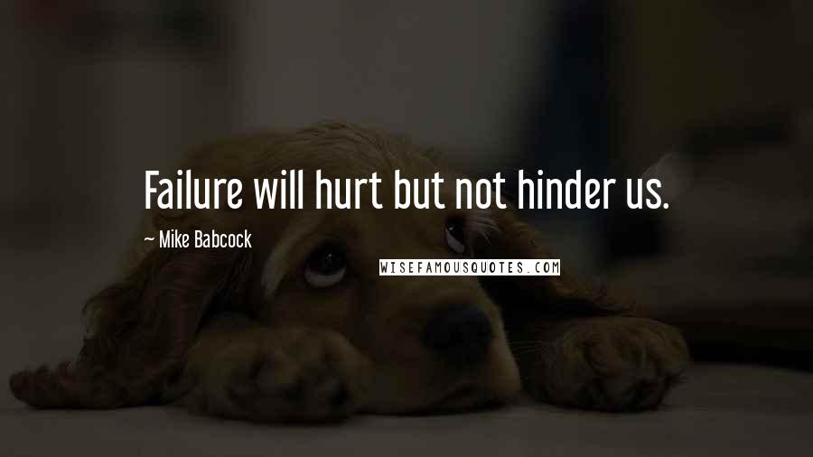 Mike Babcock Quotes: Failure will hurt but not hinder us.