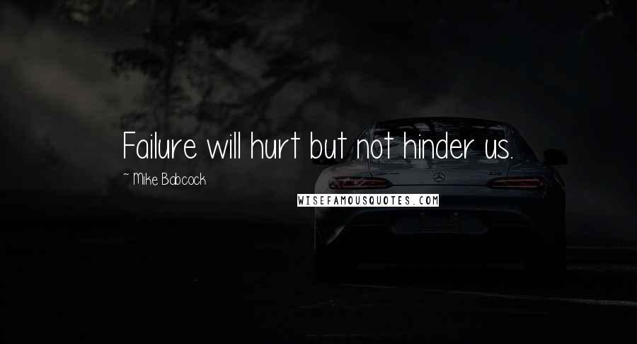 Mike Babcock Quotes: Failure will hurt but not hinder us.