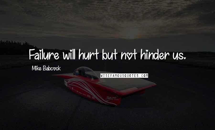 Mike Babcock Quotes: Failure will hurt but not hinder us.