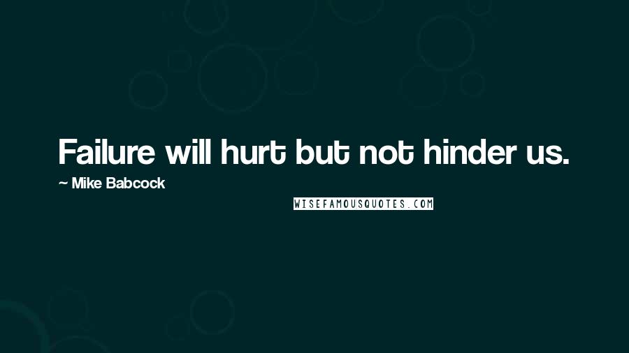 Mike Babcock Quotes: Failure will hurt but not hinder us.