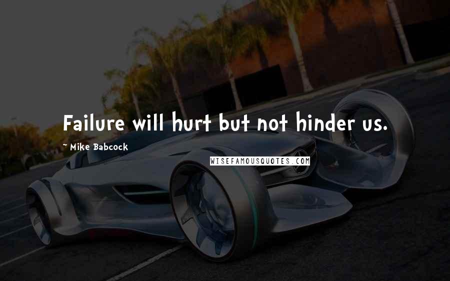 Mike Babcock Quotes: Failure will hurt but not hinder us.