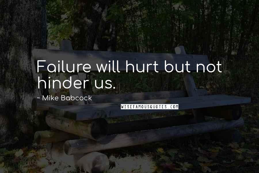 Mike Babcock Quotes: Failure will hurt but not hinder us.