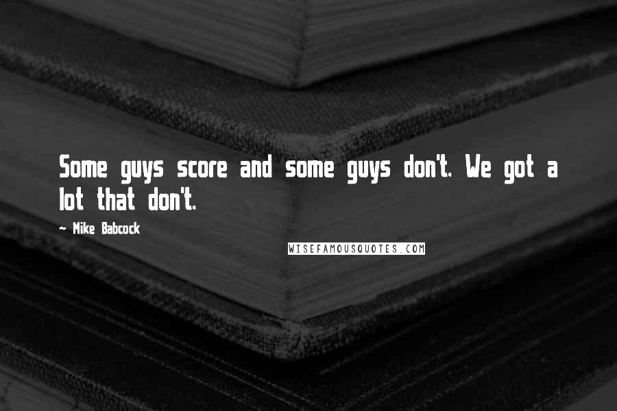 Mike Babcock Quotes: Some guys score and some guys don't. We got a lot that don't.