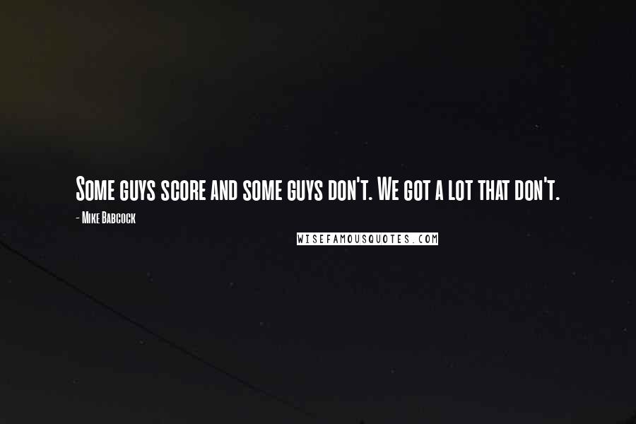 Mike Babcock Quotes: Some guys score and some guys don't. We got a lot that don't.