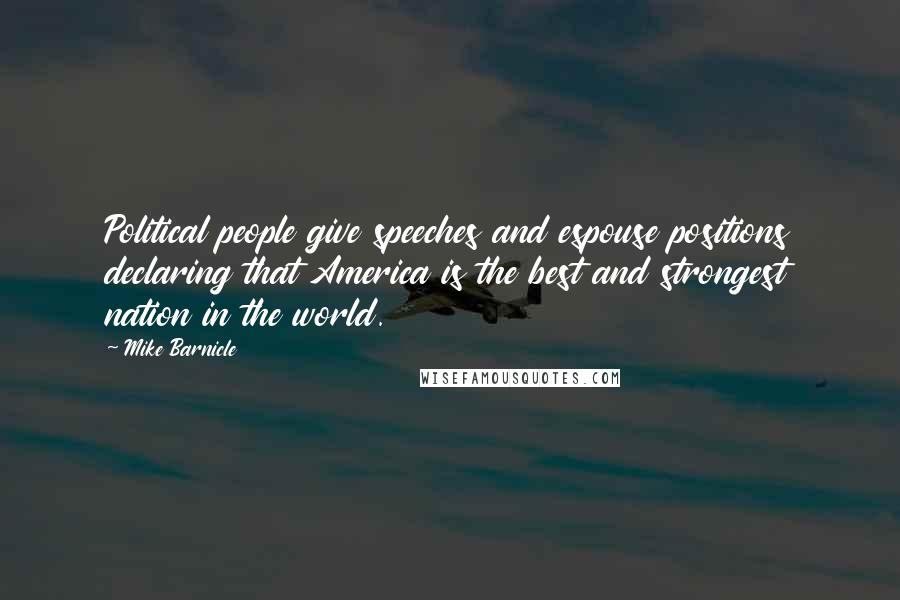 Mike Barnicle Quotes: Political people give speeches and espouse positions declaring that America is the best and strongest nation in the world.