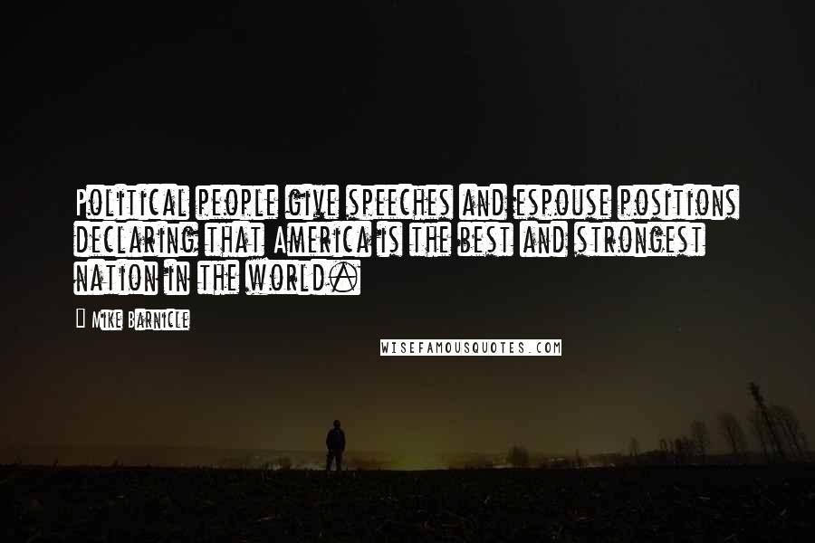Mike Barnicle Quotes: Political people give speeches and espouse positions declaring that America is the best and strongest nation in the world.