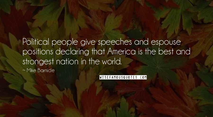 Mike Barnicle Quotes: Political people give speeches and espouse positions declaring that America is the best and strongest nation in the world.