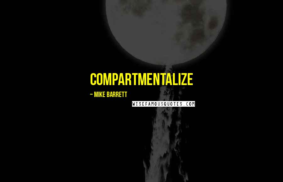 Mike Barrett Quotes: Compartmentalize