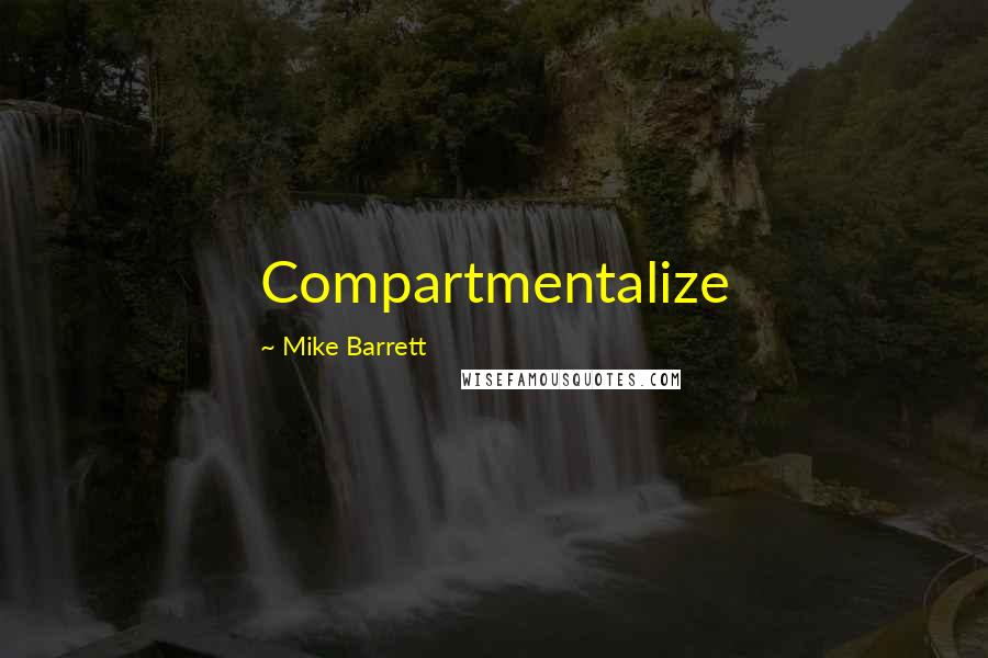 Mike Barrett Quotes: Compartmentalize