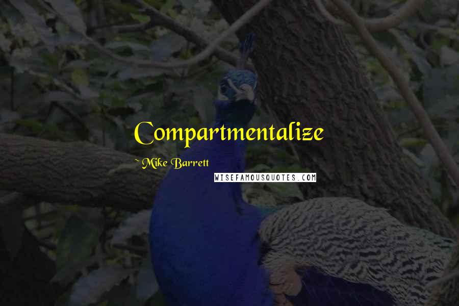 Mike Barrett Quotes: Compartmentalize