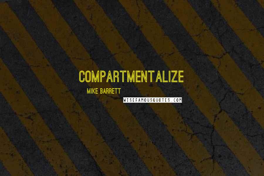 Mike Barrett Quotes: Compartmentalize