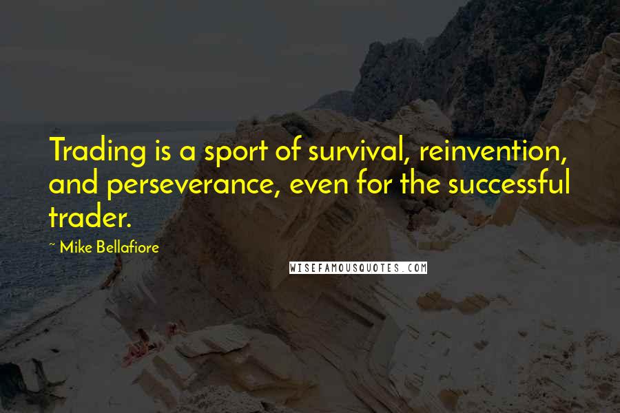 Mike Bellafiore Quotes: Trading is a sport of survival, reinvention, and perseverance, even for the successful trader.