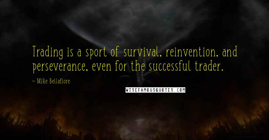Mike Bellafiore Quotes: Trading is a sport of survival, reinvention, and perseverance, even for the successful trader.
