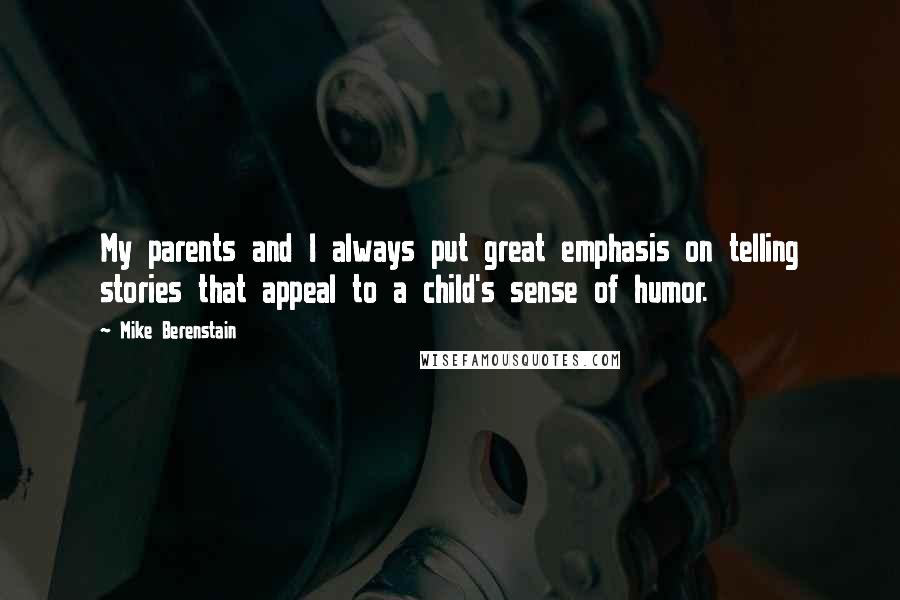 Mike Berenstain Quotes: My parents and I always put great emphasis on telling stories that appeal to a child's sense of humor.