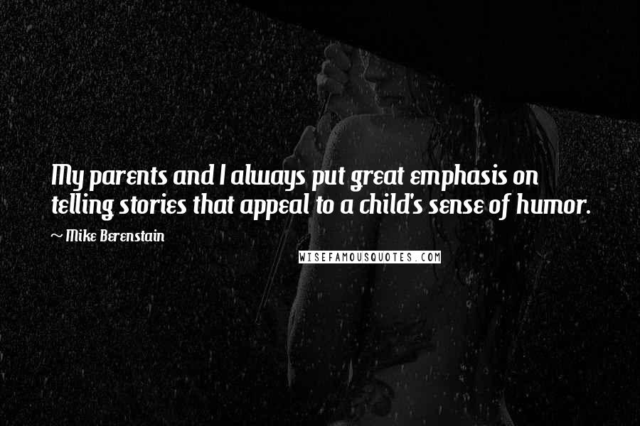 Mike Berenstain Quotes: My parents and I always put great emphasis on telling stories that appeal to a child's sense of humor.