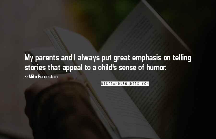 Mike Berenstain Quotes: My parents and I always put great emphasis on telling stories that appeal to a child's sense of humor.