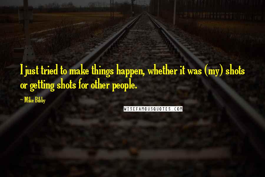 Mike Bibby Quotes: I just tried to make things happen, whether it was (my) shots or getting shots for other people.