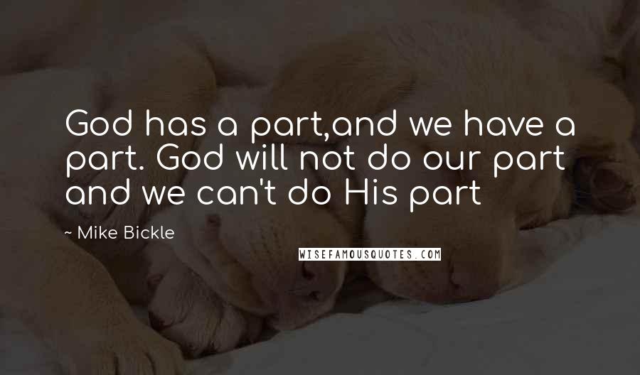 Mike Bickle Quotes: God has a part,and we have a part. God will not do our part and we can't do His part