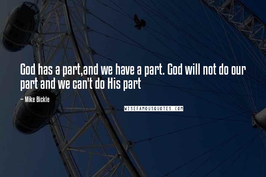 Mike Bickle Quotes: God has a part,and we have a part. God will not do our part and we can't do His part