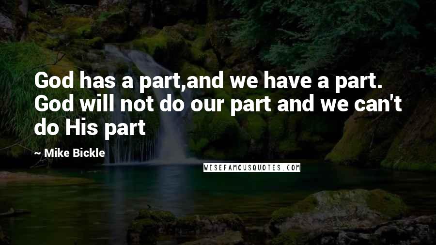 Mike Bickle Quotes: God has a part,and we have a part. God will not do our part and we can't do His part