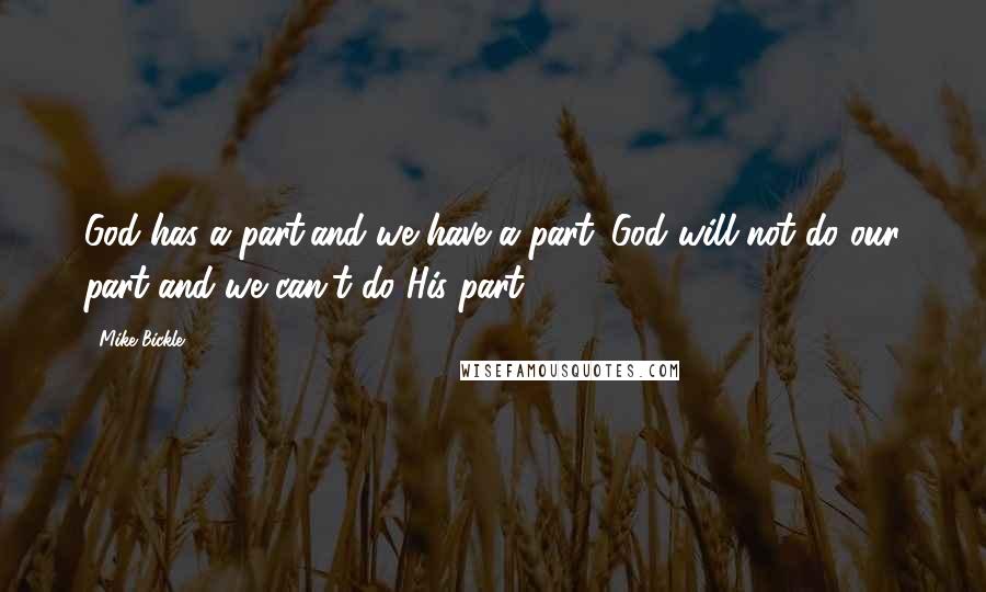 Mike Bickle Quotes: God has a part,and we have a part. God will not do our part and we can't do His part