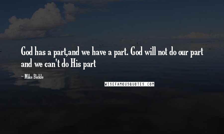 Mike Bickle Quotes: God has a part,and we have a part. God will not do our part and we can't do His part