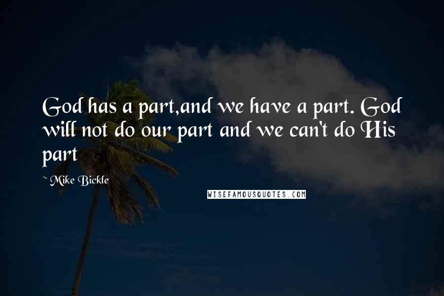 Mike Bickle Quotes: God has a part,and we have a part. God will not do our part and we can't do His part