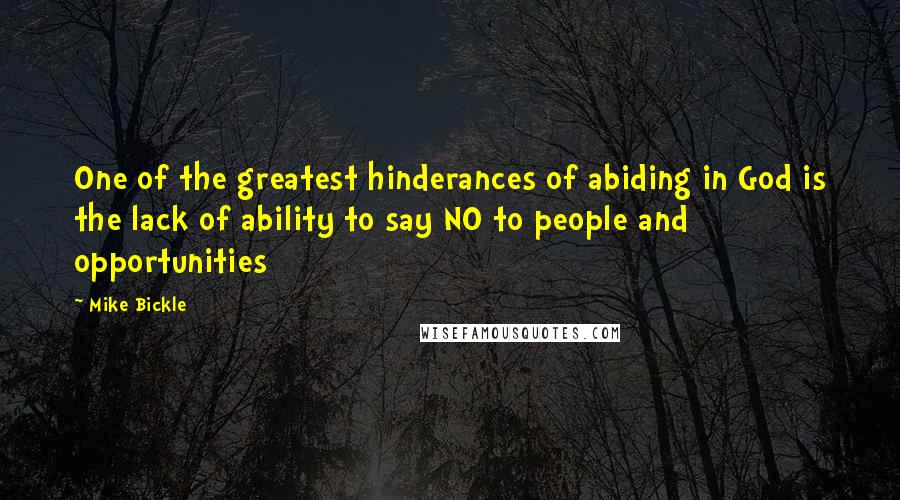 Mike Bickle Quotes: One of the greatest hinderances of abiding in God is the lack of ability to say NO to people and opportunities