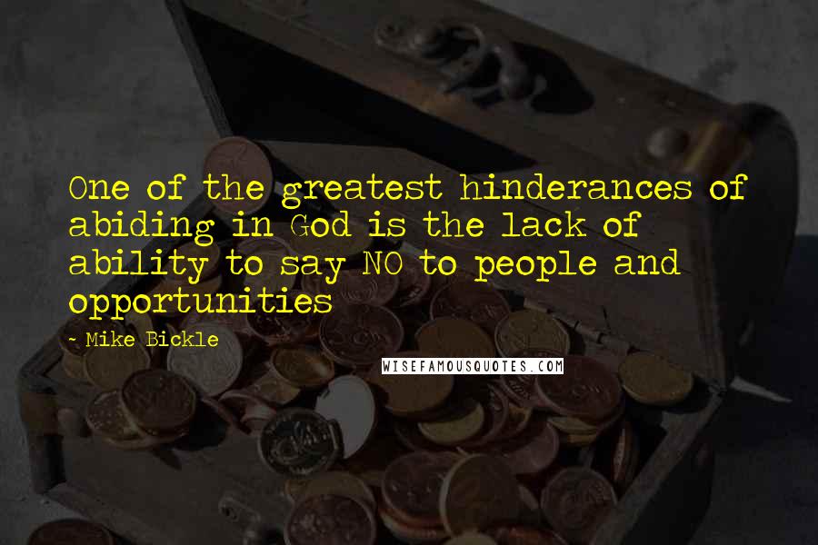 Mike Bickle Quotes: One of the greatest hinderances of abiding in God is the lack of ability to say NO to people and opportunities