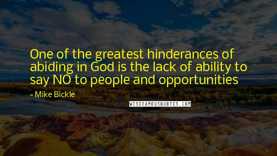 Mike Bickle Quotes: One of the greatest hinderances of abiding in God is the lack of ability to say NO to people and opportunities