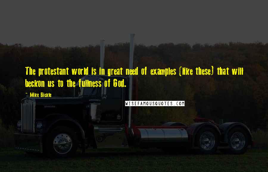 Mike Bickle Quotes: The protestant world is in great need of examples (like these) that will beckon us to the fullness of God.