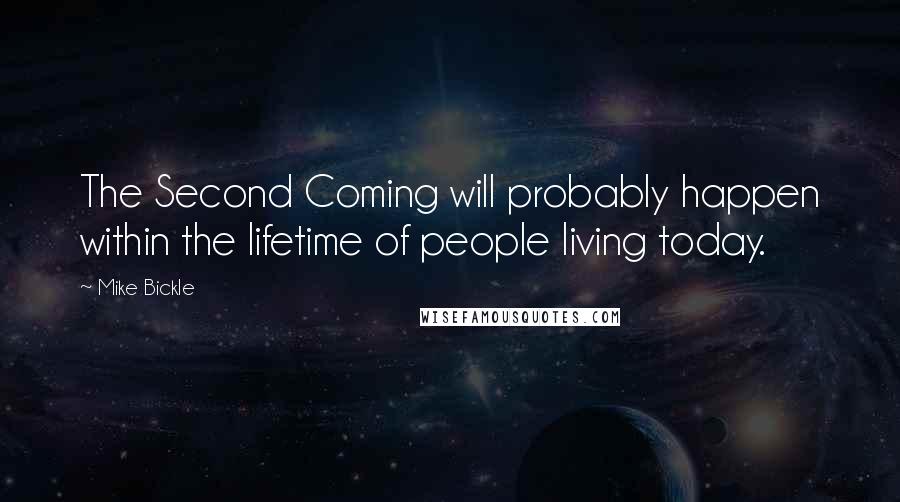 Mike Bickle Quotes: The Second Coming will probably happen within the lifetime of people living today.