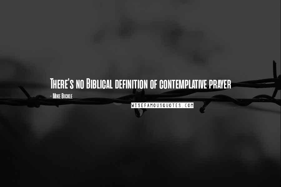 Mike Bickle Quotes: There's no Biblical definition of contemplative prayer