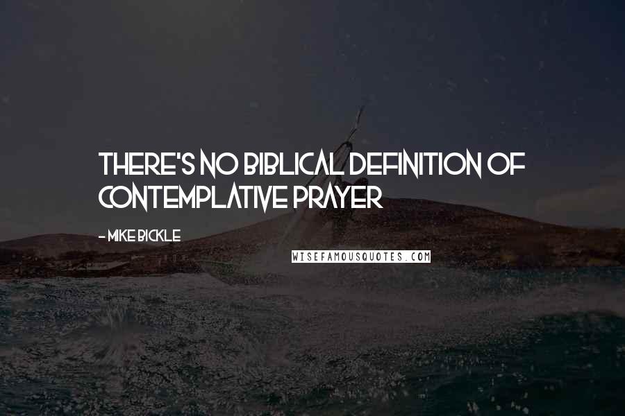Mike Bickle Quotes: There's no Biblical definition of contemplative prayer