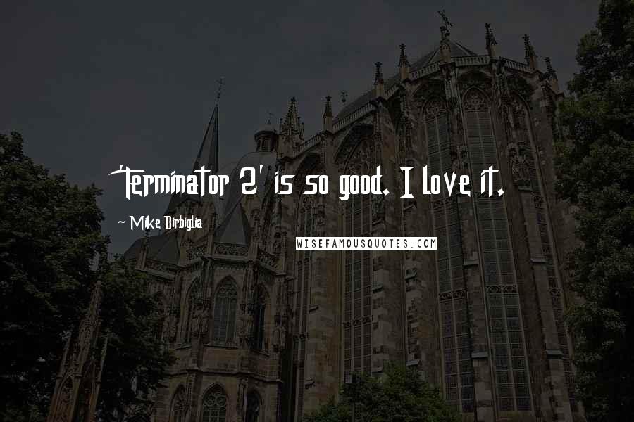 Mike Birbiglia Quotes: 'Terminator 2' is so good. I love it.