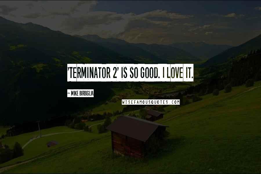 Mike Birbiglia Quotes: 'Terminator 2' is so good. I love it.