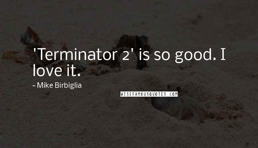 Mike Birbiglia Quotes: 'Terminator 2' is so good. I love it.