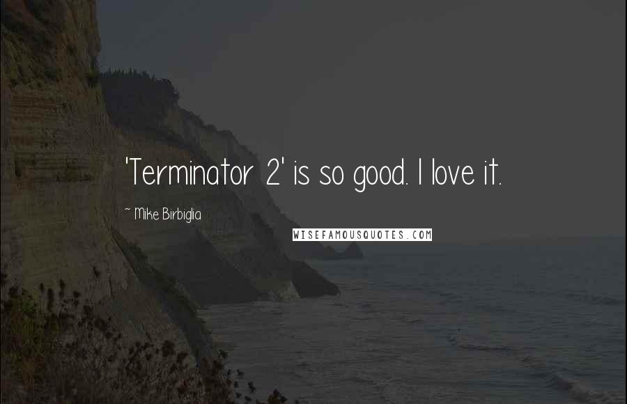 Mike Birbiglia Quotes: 'Terminator 2' is so good. I love it.