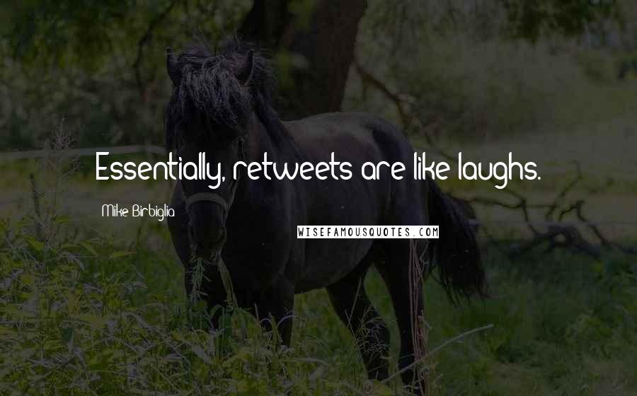 Mike Birbiglia Quotes: Essentially, retweets are like laughs.