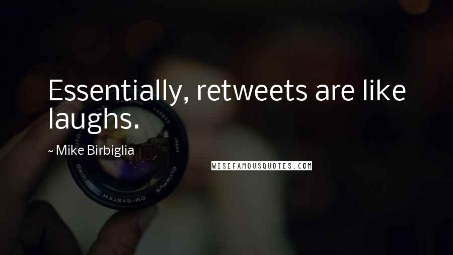 Mike Birbiglia Quotes: Essentially, retweets are like laughs.