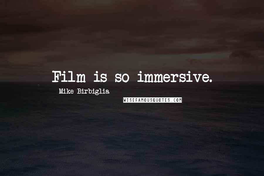 Mike Birbiglia Quotes: Film is so immersive.