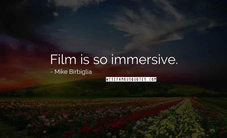 Mike Birbiglia Quotes: Film is so immersive.