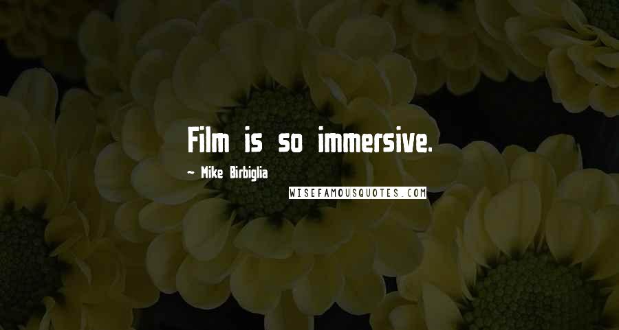 Mike Birbiglia Quotes: Film is so immersive.