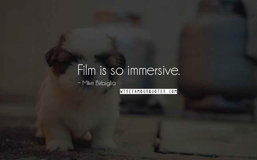 Mike Birbiglia Quotes: Film is so immersive.