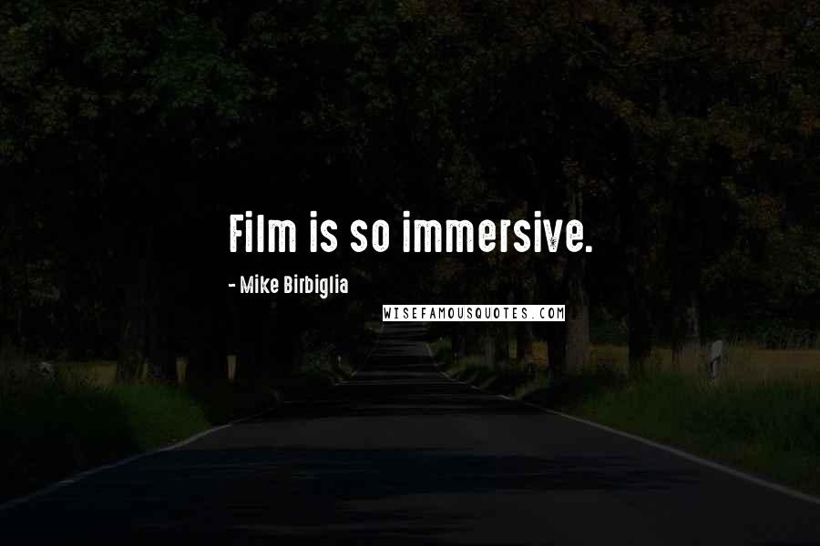 Mike Birbiglia Quotes: Film is so immersive.