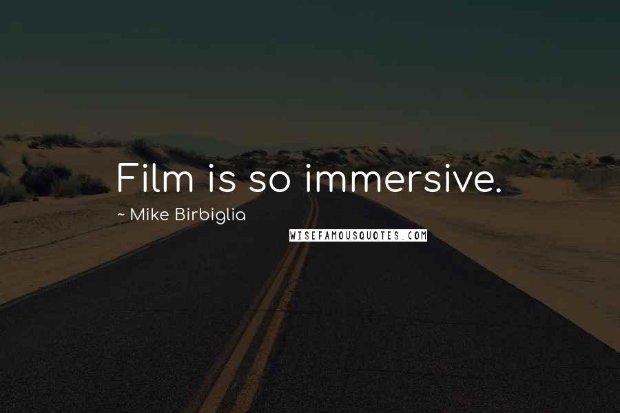 Mike Birbiglia Quotes: Film is so immersive.