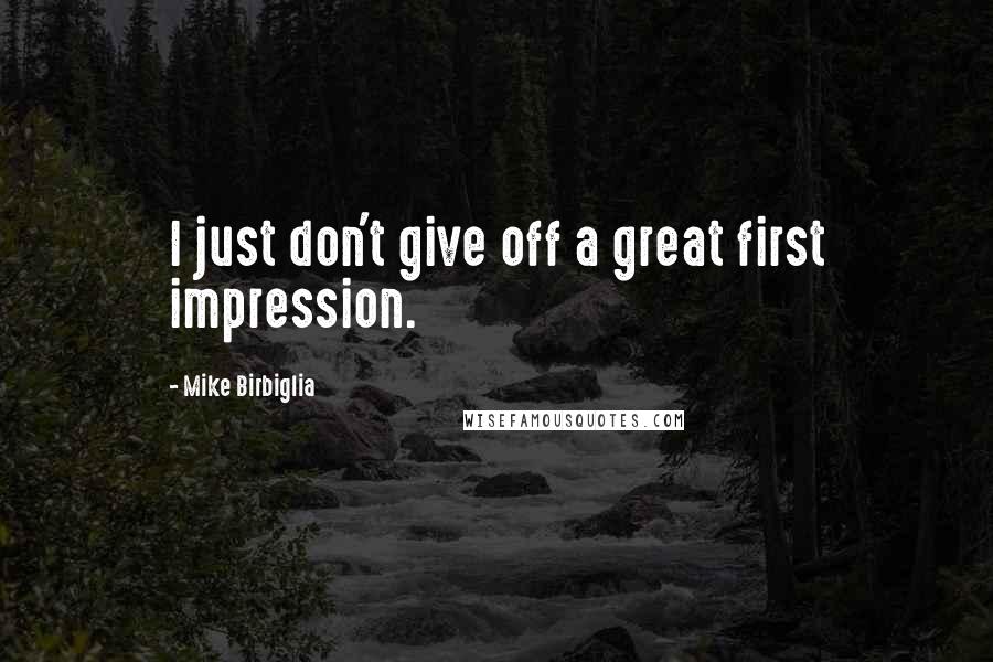 Mike Birbiglia Quotes: I just don't give off a great first impression.